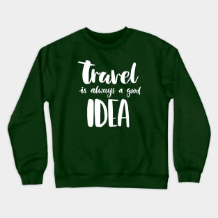 Travel Is Always A Good Idea Crewneck Sweatshirt